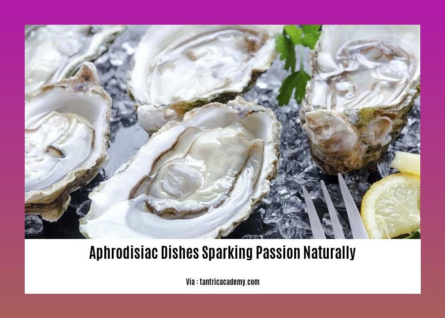 aphrodisiac dishes sparking passion naturally