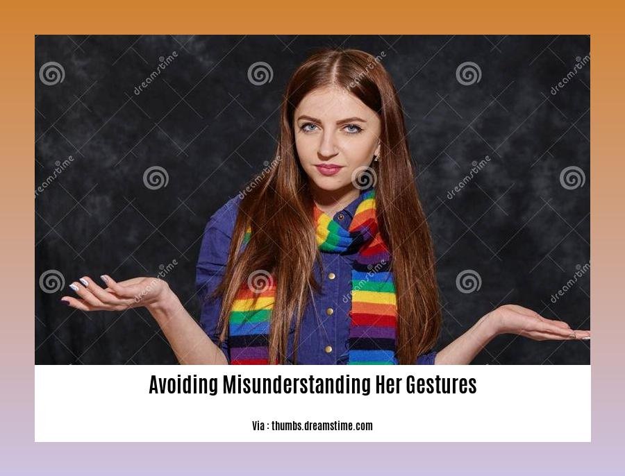 avoiding misunderstanding her gestures