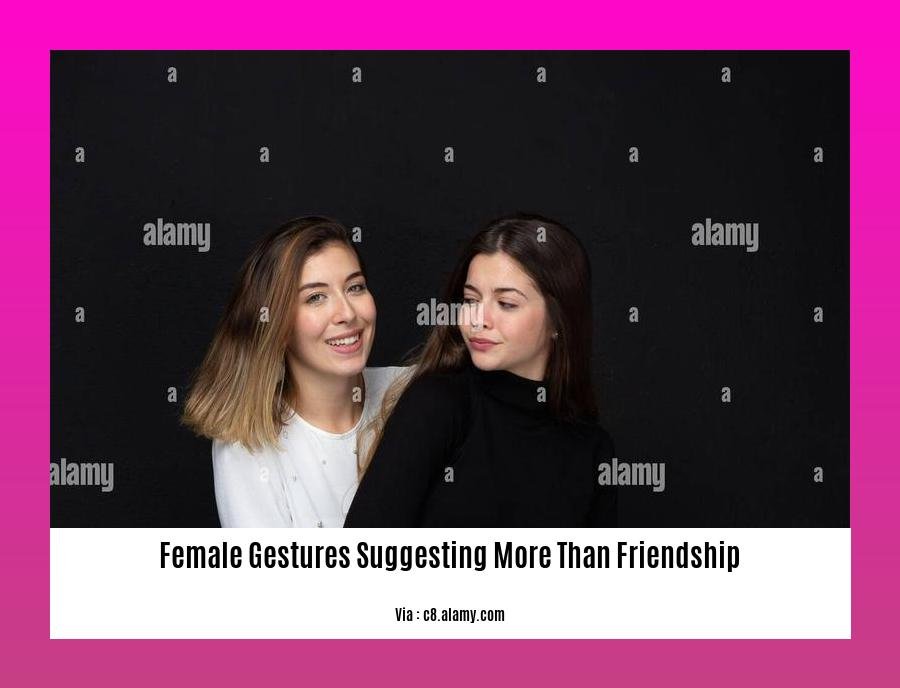 female gestures suggesting more than friendship
