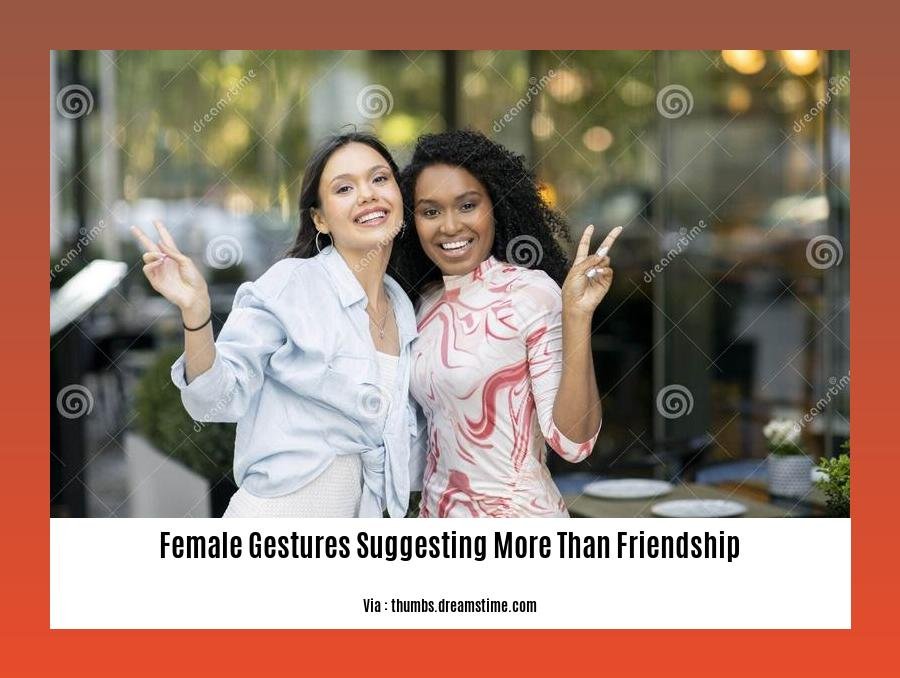 female gestures suggesting more than friendship