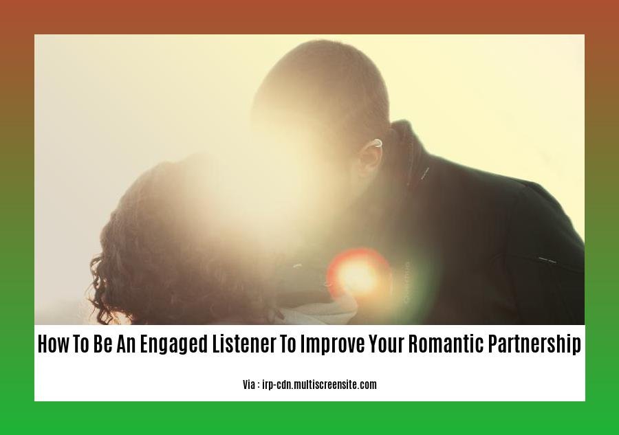 how to be an engaged listener to improve your romantic partnership