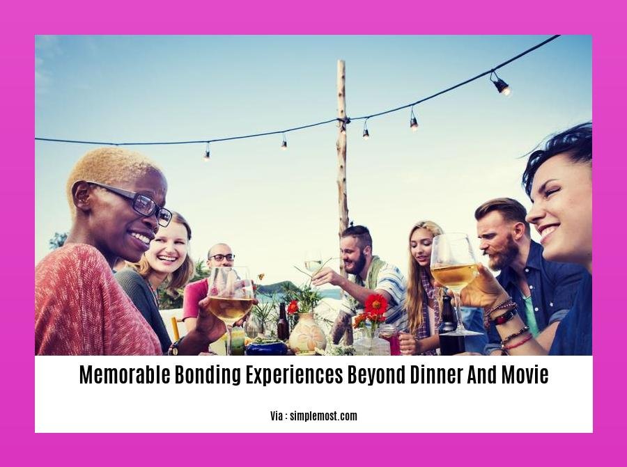memorable bonding experiences beyond dinner and movie